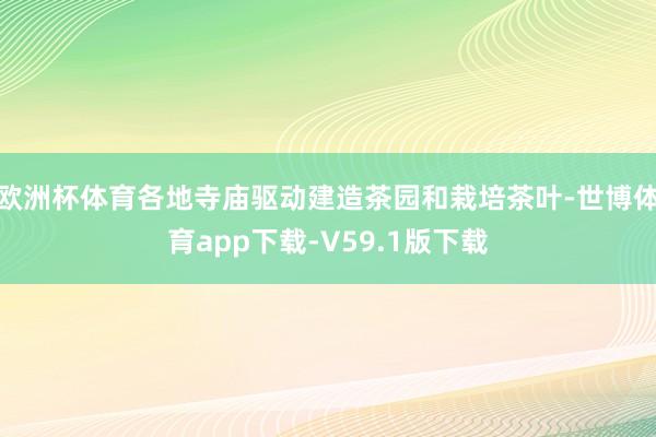欧洲杯体育各地寺庙驱动建造茶园和栽培茶叶-世博体育app下载-V59.1版下载