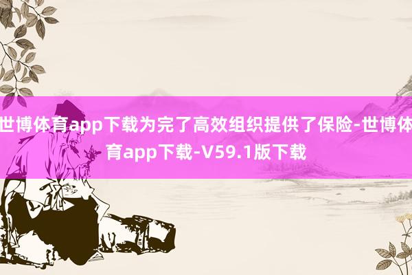 世博体育app下载为完了高效组织提供了保险-世博体育app下载-V59.1版下载
