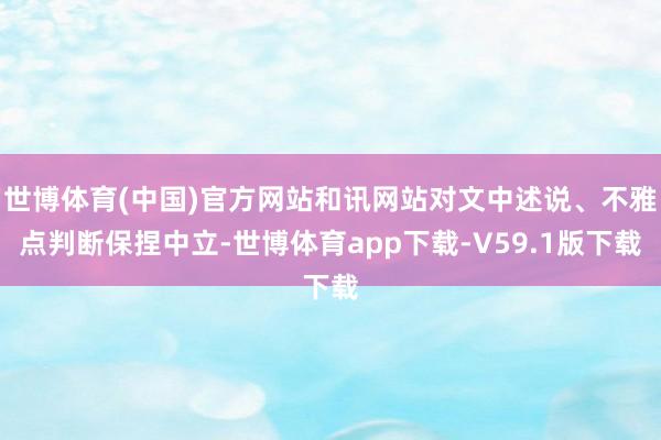 世博体育(中国)官方网站和讯网站对文中述说、不雅点判断保捏中立-世博体育app下载-V59.1版下载