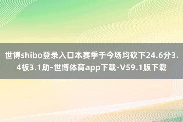 世博shibo登录入口本赛季于今场均砍下24.6分3.4板3.1助-世博体育app下载-V59.1版下载