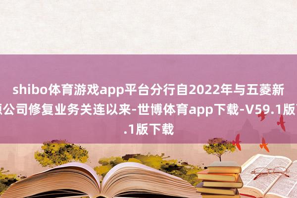 shibo体育游戏app平台分行自2022年与五菱新能源公司修复业务关连以来-世博体育app下载-V59.1版下载