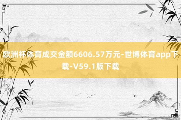 欧洲杯体育成交金额6606.57万元-世博体育app下载-V59.1版下载