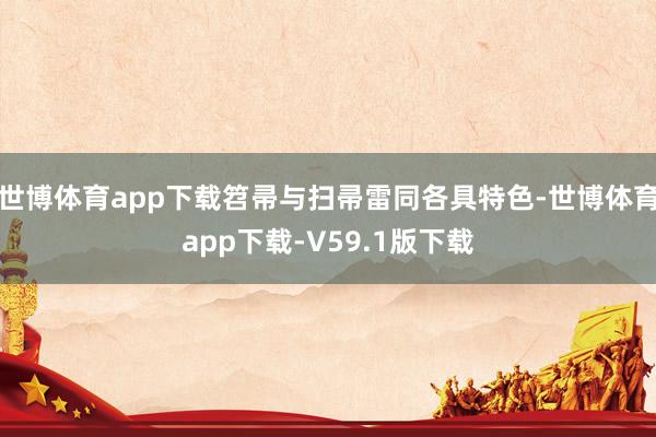 世博体育app下载笤帚与扫帚雷同各具特色-世博体育app下载-V59.1版下载