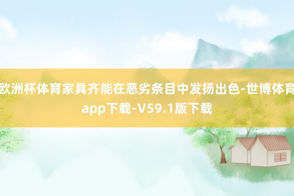 欧洲杯体育家具齐能在恶劣条目中发扬出色-世博体育app下载-V59.1版下载