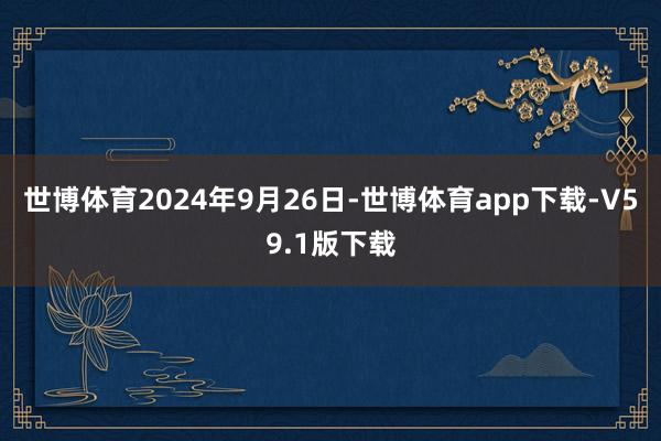 世博体育2024年9月26日-世博体育app下载-V59.1版下载