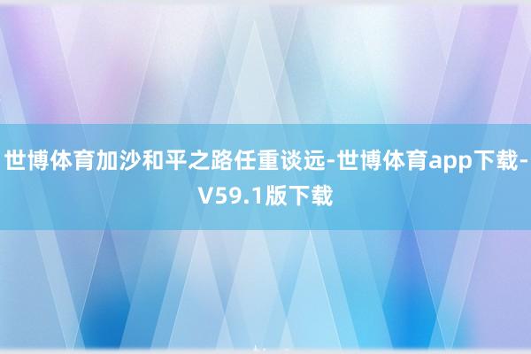 世博体育加沙和平之路任重谈远-世博体育app下载-V59.1版下载